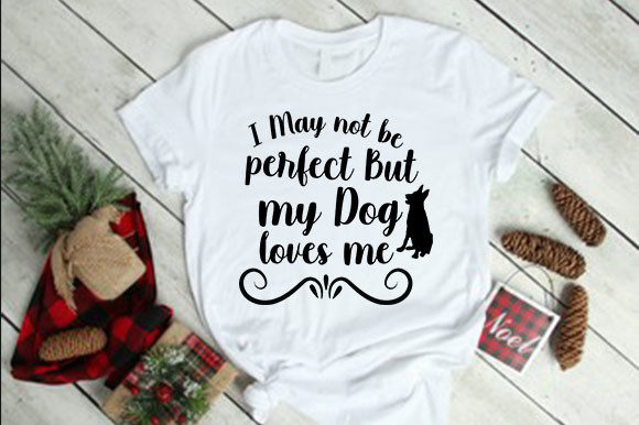 I May Not Be Perfect but My Dog Loves Me
